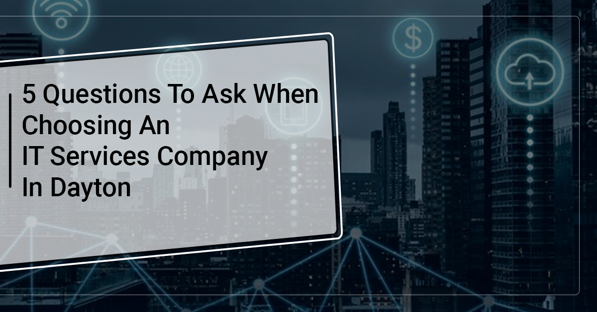 5 Questions To Ask When Choosing an IT Services Company In Dayton