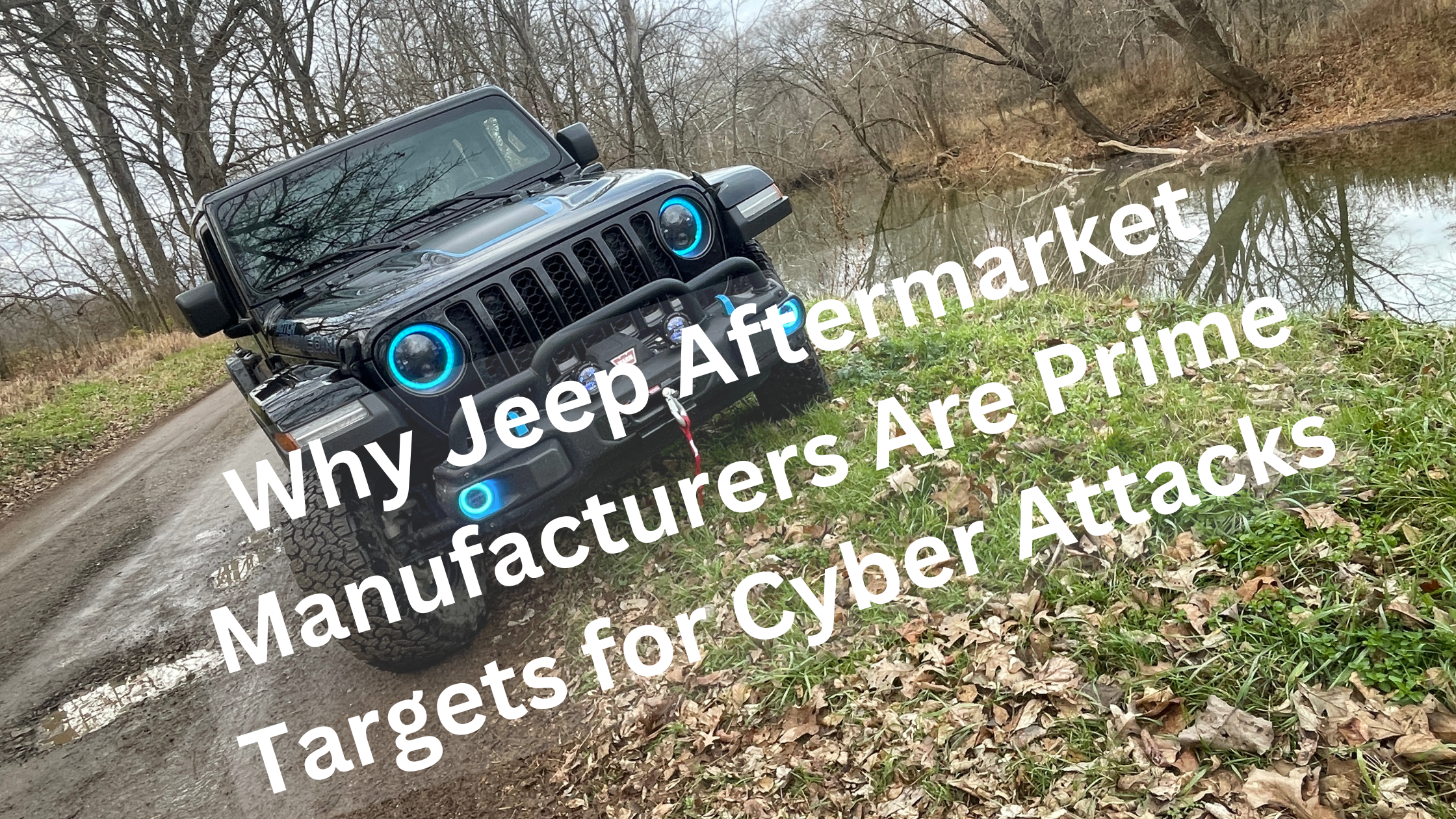 Why Jeep Aftermarket Manufacturers Are Prime Targets for Cyber Attacks