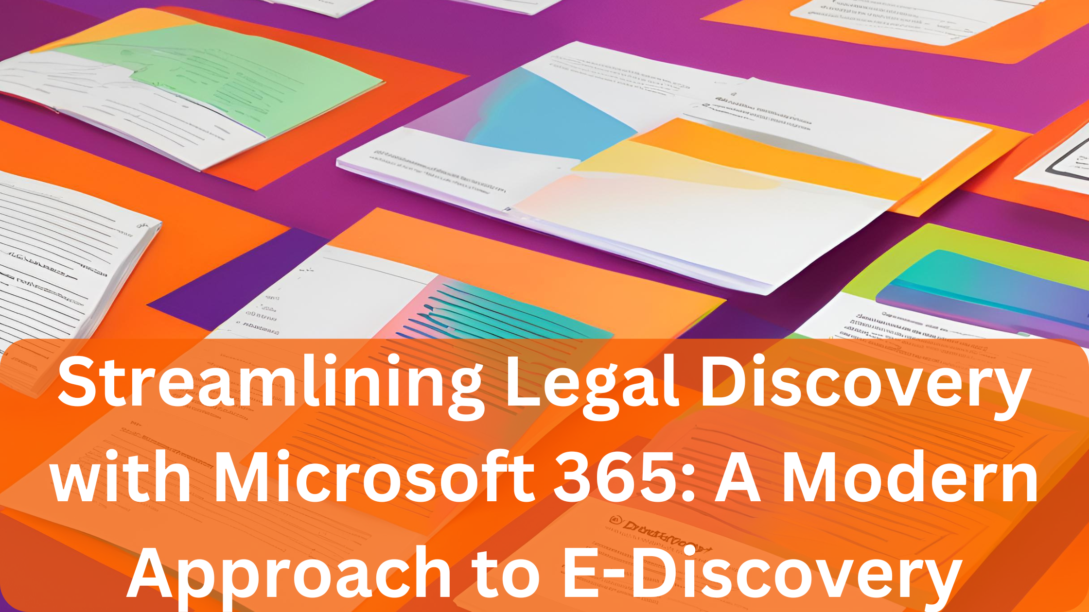 Streamlining Legal Discovery with Microsoft 365: A Modern Approach to E-Discovery